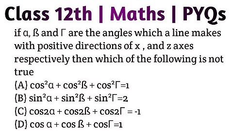 if α, ß and Γ are the angles which a line makes with positive directions of x , and z axes respectiv