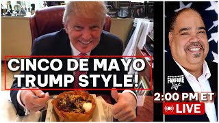 TRUMP DAILY BRIEFING: CINCO DE MAYO HAS LIBS FREAKING! AND MORE NEWS FROM TRUMP WORLD!