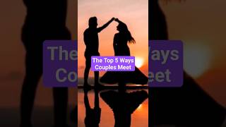 The Top 5 Ways Couples Meet #shorts #dating #couples