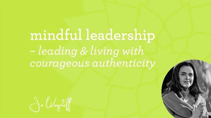 Mindful Leadership - Leading & Living with Courage...