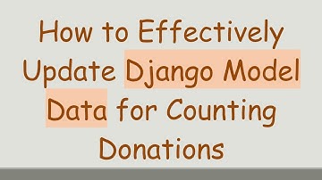 How to Effectively Update Django Model Data for Counting Donations