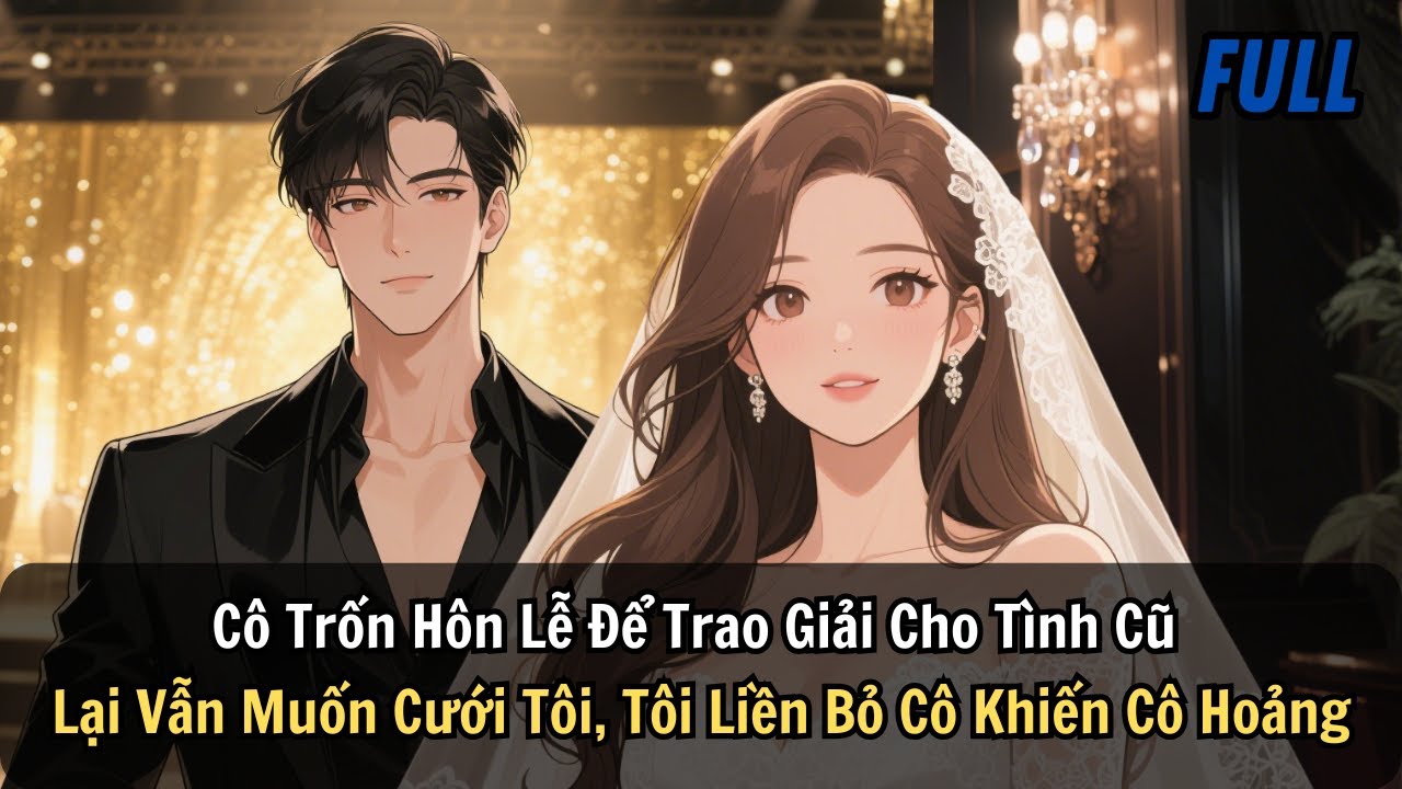 FULL |Cô Trốn Hôn Lễ Để Trao Giải Cho Tình Cũ. Lại Vẫn Muốn Cưới Tôi, Tôi Liền Bỏ Cô Khiến Cô Hoảng