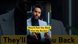 Theyll Pull You Back Into The Bucket