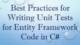Best Practices for Writing Unit Tests for Entity Framework Code in C#