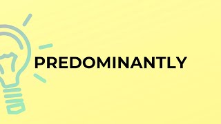 What is the meaning of the word PREDOMINANTLY?