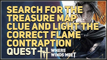 Search for the treasure map clue and light the correct flame contraption Where Winds Meet