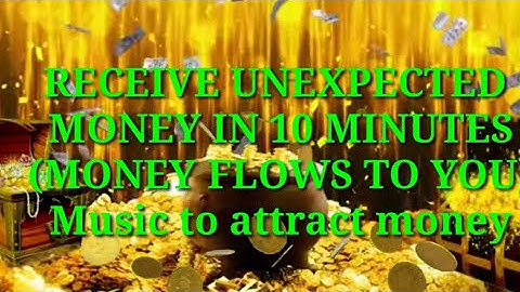 RECEIVE UNEXPECTED MONEY IN 10 MINUTES (MONEY FLOWS TO YOU) Music to attract money