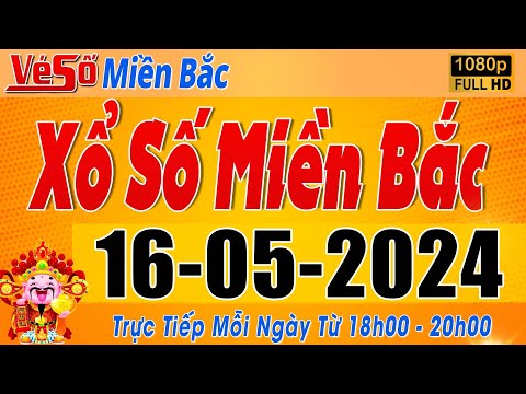 Trực Tiếp Xổ Số Miền Bắc Hôm Nay Ngày 16/5/2024 