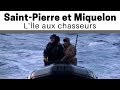 Saint-Pierre et Miquelon : l'ile aux chasseurs (Documentaire)