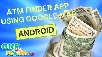 Android Mobile Application Project - ATM FINDER APP USING GOOGLE MAP - ClickMyProject