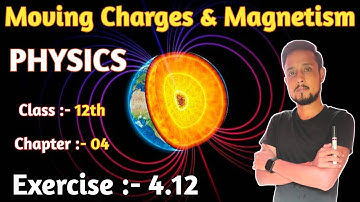 Physics exercise 4.12 class 12 | exercise 4.12 physics class 12 | moving charges and magnetism