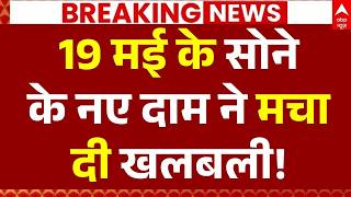 Gold Price Hike News LIVE: 19 मई के सोने के नए दाम ने मचा दी खलबली! | Breaking | Inflation