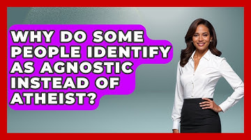 Why Do Some People Identify as Agnostic Instead of Atheist? - Learn About Atheism