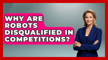Why Are Robots Disqualified In Competitions? - Test