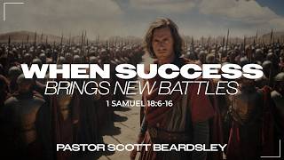 When Success Brings New Battles - Pastor Scott Beardsley