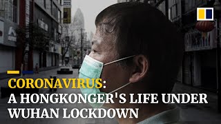 Hongkonger recalls weeks of lockdown in Wuhan, China, the first epicentre of the Covid-19 pandemic