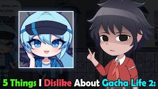 5 Things I Don't Like About Gacha Life 2: 😅