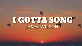 Video thumbnail of "James Wilson - I Gotta Song (Lyrics)"