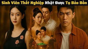 FULL - Sinh Viên Thất Nghiệp Nhặt Được Tụ Bảo Bồn Vô Tình Thành Cứu Tinh Của Mỹ Nhân