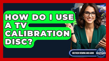 How Do I Use A TV Calibration Disc? - NextGen Viewing and Audio