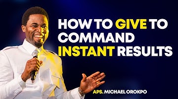 How To Give, To Command Instant Results - Apostle Michael Orokpo