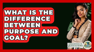What Is The Difference Between Purpose And Goal? - Anecdotes in Quotation