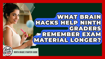 What Brain Hacks Help Ninth Graders Remember Exam Material Longer? - Ninth Grade Starter Guide