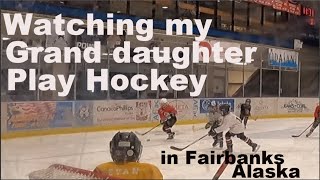 Watching my Grand Daughter Aubrey Play Hockey in Fairbanks Alaska 2022