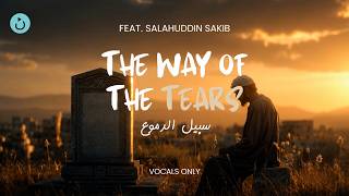 The Way of the Tears | سبيل الدموع (Vocals Only) (feat. Salahuddin Sakib)