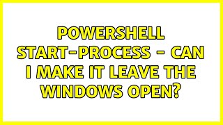 Powershell Start-Process - can I make it leave the windows open