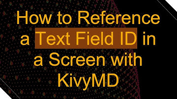 How to Reference a Text Field ID in a Screen with KivyMD