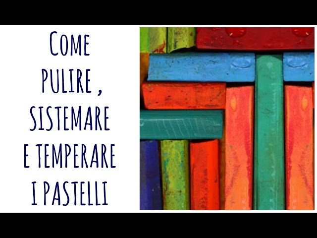 PASTELLI: come temperarli, pulirli e sistemarli (Utility disegno) Arte per  Te 