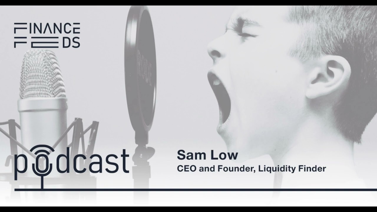 FinanceFeeds Podcast Episode 19: Sam Low - CEO and Founder, Liquidity Finder