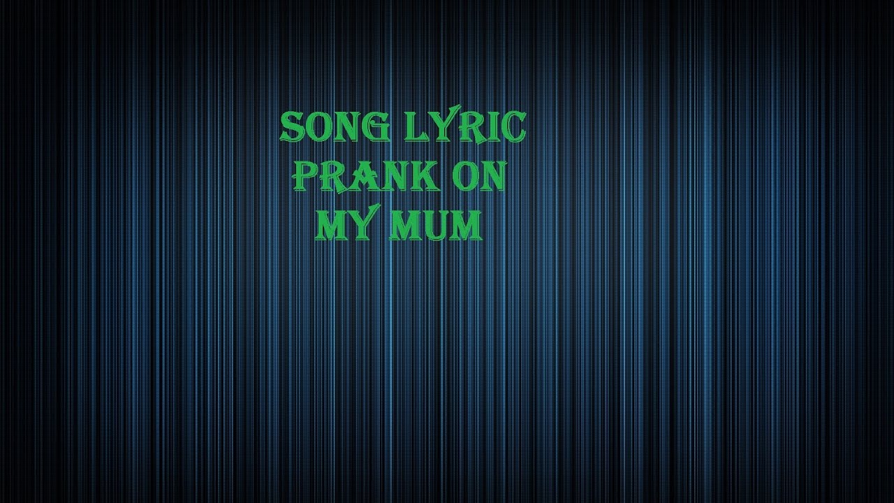 SONG LYRIC *PRANK* ON MY MUM  YouTube