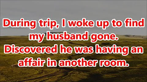During trip, I woke up to find my husband gone. Discovered he was having an affair in another room. - DayDayNews