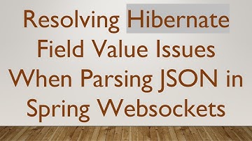 Resolving Hibernate Field Value Issues When Parsing JSON in Spring Websockets