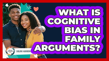 What Is Cognitive Bias In Family Arguments? - Sibling Harmony Hub