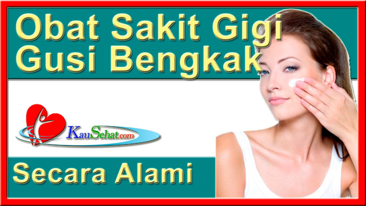 Obat Sakit Gigi Gusi Bengkak Alami - VIDEO Kesehatan Hidup Wanita