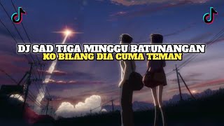 DJ SAD TIGA MINGGU BATUNANGAN X KO BILANG DIA CUMA TEMAN SOUND OLD KANE VIRAL TIKTOK 