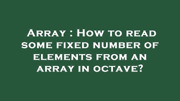 Array : How to read some fixed number of elements from an array in octave?