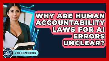 Why Are Human Accountability Laws For AI Errors Unclear? - AI and Technology Law