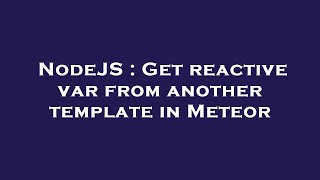 NodeJS : Get reactive var from another template in Meteor
