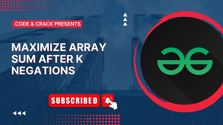 Maximize array sum after K negations | Greedy | GFG Problem | MAANG Problem