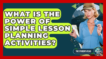 What Is The Power Of Simple Lesson Planning Activities? - The Student Atlas