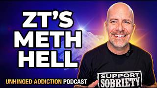 Unhinged Addiction Podcast Season 2 Episode 22 ZT Speaks And What Meth Addiction Was Like