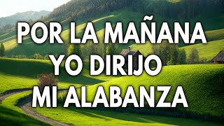 POR LA MAÑANA YO DIRIJO MI ALABANZA - HIMNOS QUE LLEGAN A LO PROFUNDO DEL CORAZÓN