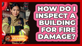 How Do I Inspect A Building For Fire Damage?