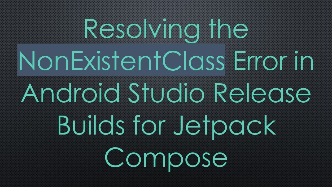 Resolving the NonExistentClass Error in Android Studio Release Builds for Jetpack Compose
