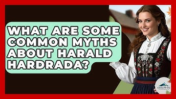 What Are Some Common Myths About Harald Hardrada? - Unmapping Scandinavia