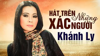 HÁT TRÊN NHỮNG XÁC NGƯỜI - KHÁNH LY | Tác giả: Trịnh Công Sơn